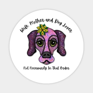 Wife, Mother and Dog Lover Not Necessarily In That Order Magnet